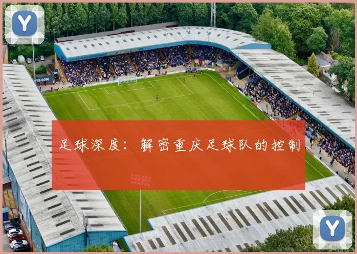 足球深度：解密重庆足球队的控制