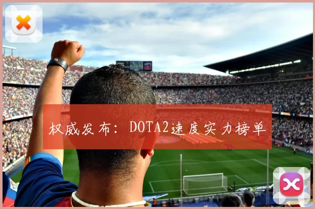 权威发布：DOTA2速度实力榜单